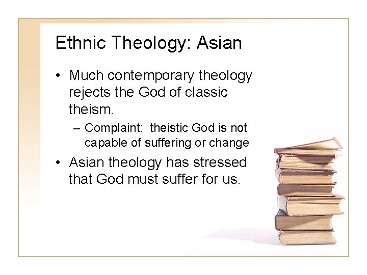 Ethnic Theology: Asian • Much contemporary theology rejects the God of classic theism. –