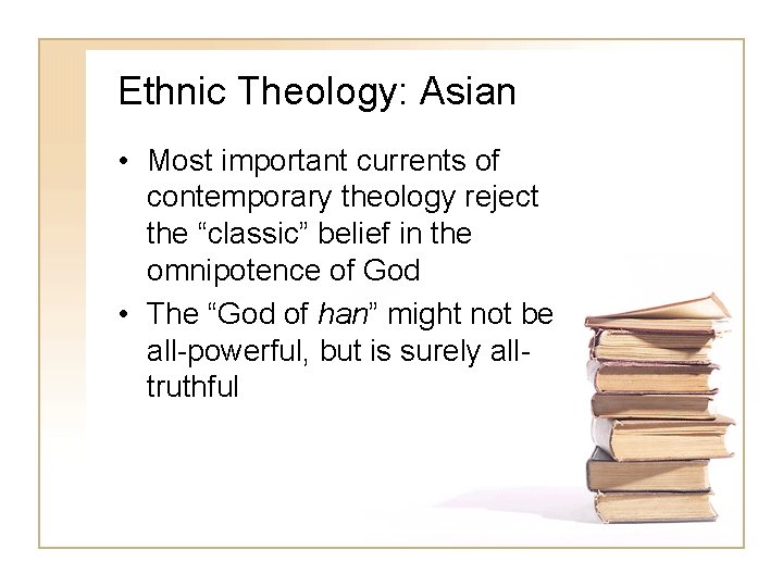 Ethnic Theology: Asian • Most important currents of contemporary theology reject the “classic” belief