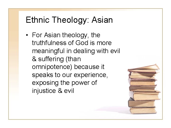 Ethnic Theology: Asian • For Asian theology, the truthfulness of God is more meaningful