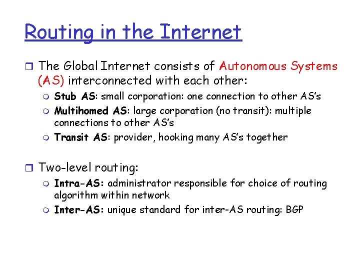 Routing in the Internet r The Global Internet consists of Autonomous Systems (AS) interconnected