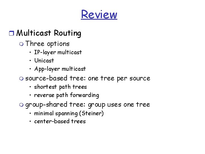 Review r Multicast Routing m Three options • IP-layer multicast • Unicast • App-layer