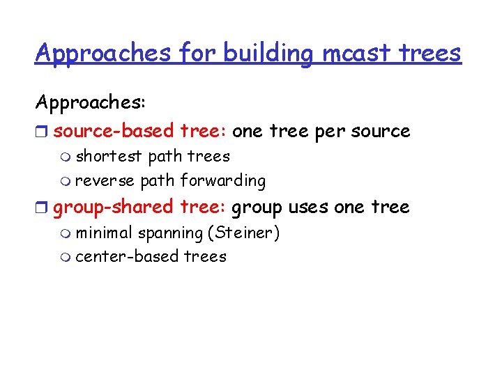 Approaches for building mcast trees Approaches: r source-based tree: one tree per source m