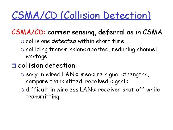 CSMA/CD (Collision Detection) CSMA/CD: carrier sensing, deferral as in CSMA m collisions detected within