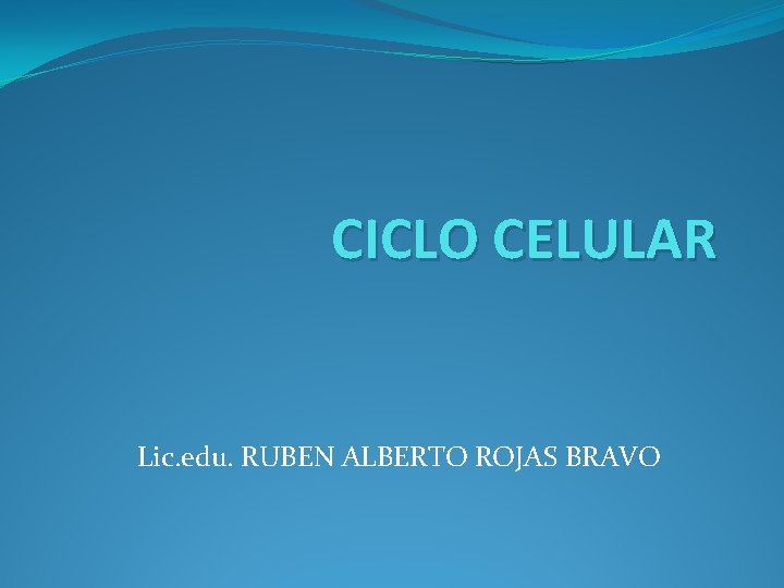 CICLO CELULAR Lic. edu. RUBEN ALBERTO ROJAS BRAVO 