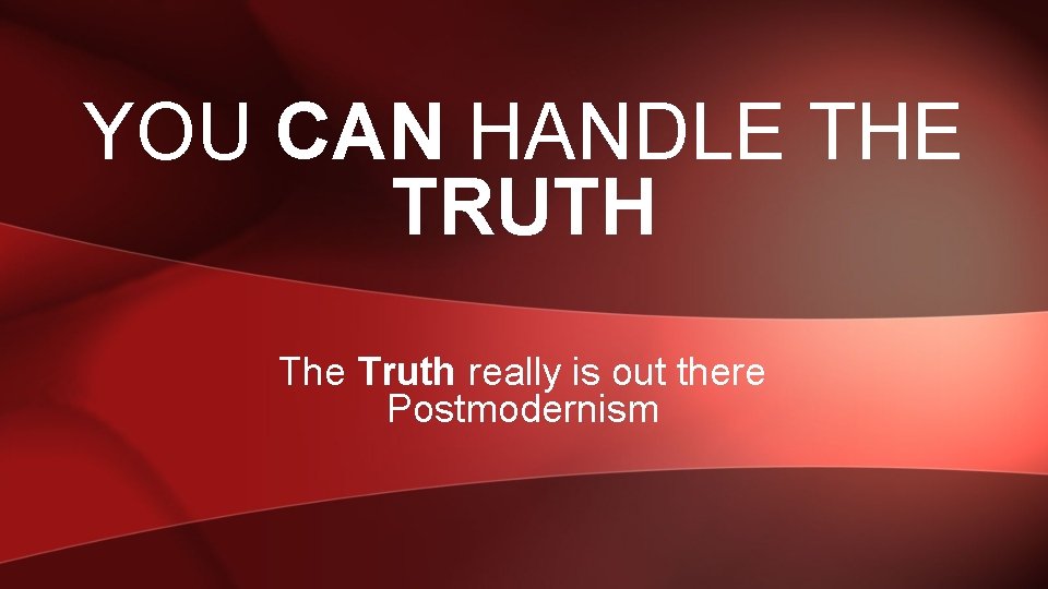 YOU CAN HANDLE THE TRUTH The Truth really is out there Postmodernism 