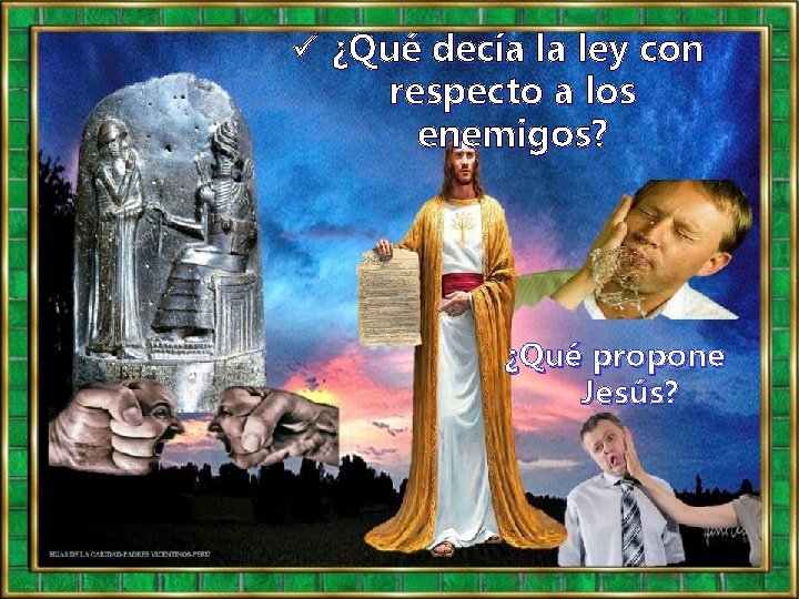 ü ¿Qué decía la ley con respecto a los enemigos? ¿Qué propone Jesús? 