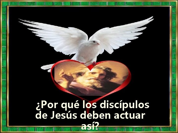 ¿Por qué los discípulos de Jesús deben actuar así? 