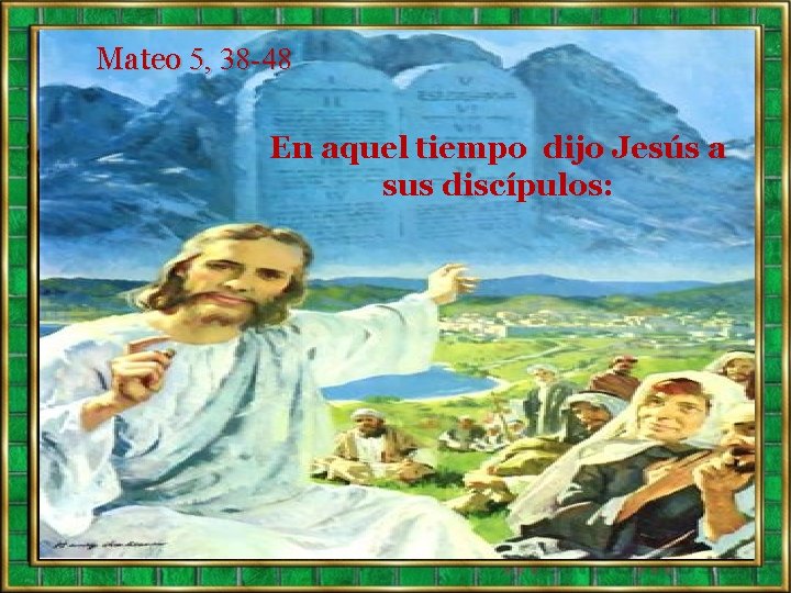 Mateo 5, 38 -48 En aquel tiempo dijo Jesús a sus discípulos: 