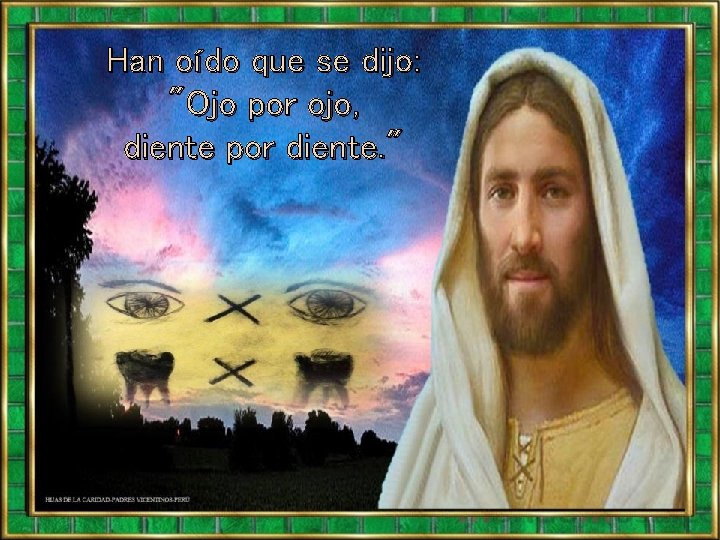 Han oído que se dijo: "Ojo por ojo, diente por diente. " Han oído que se dijo: "Ojo por ojo, diente por diente. "