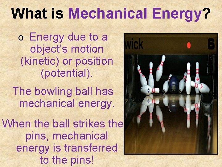 What is Mechanical Energy? o Energy due to a object’s motion (kinetic) or position
