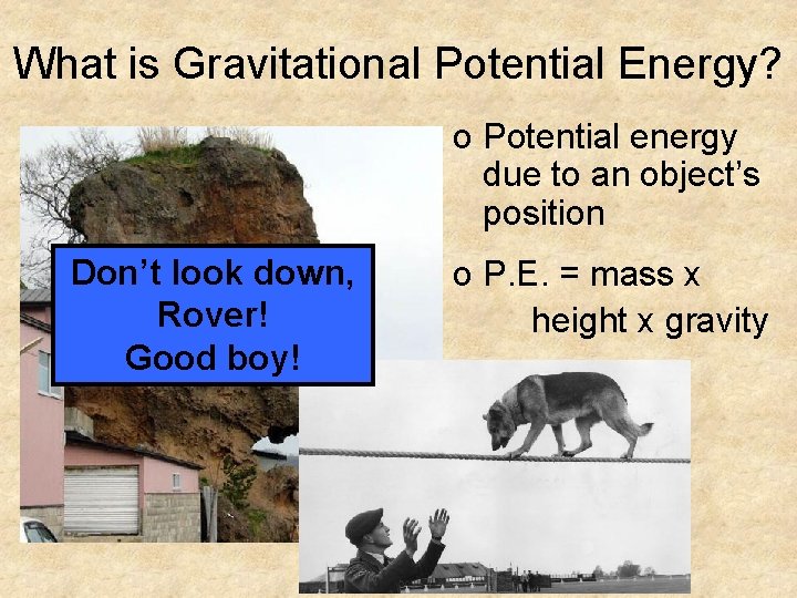 What is Gravitational Potential Energy? o Potential energy due to an object’s position Don’t