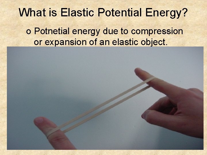 What is Elastic Potential Energy? o Potnetial energy due to compression or expansion of