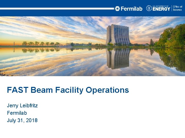 FAST Beam Facility Operations Jerry Leibfritz Fermilab July 31, 2018 