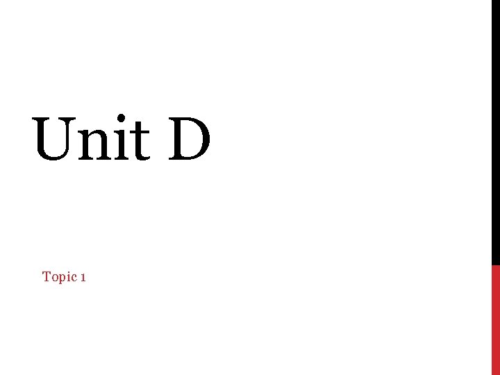 Unit D Topic 1 