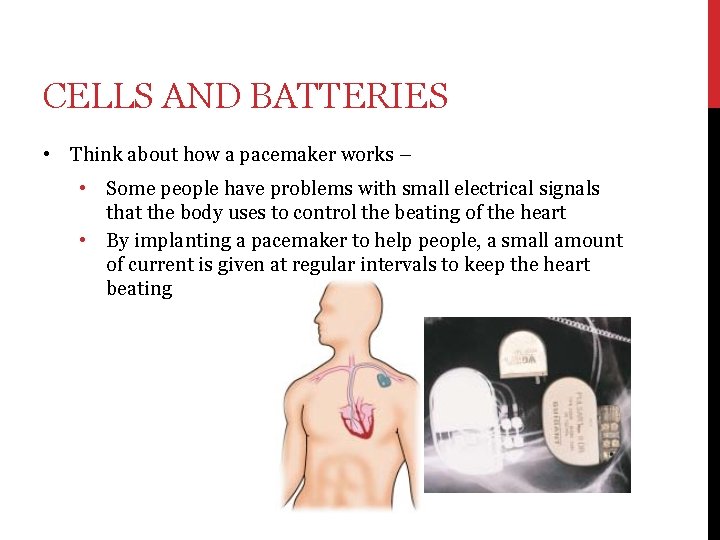 CELLS AND BATTERIES • Think about how a pacemaker works – • • Some