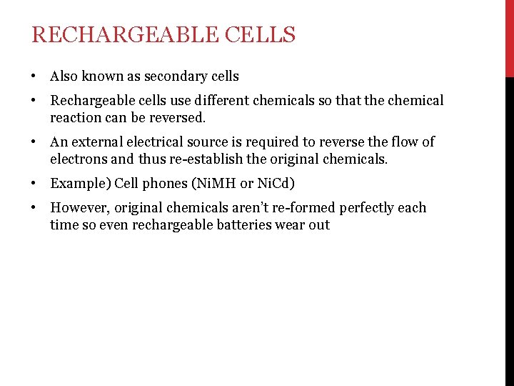 RECHARGEABLE CELLS • Also known as secondary cells • Rechargeable cells use different chemicals