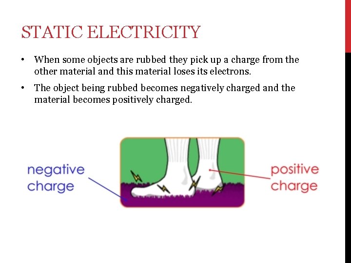 STATIC ELECTRICITY • When some objects are rubbed they pick up a charge from