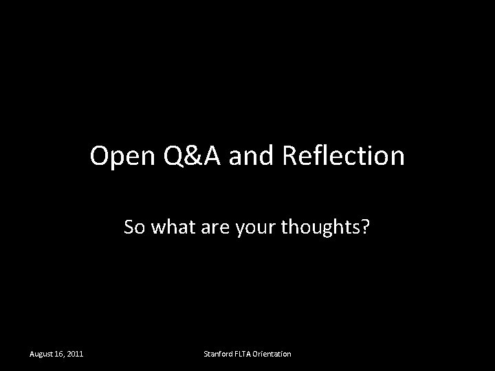 Open Q&A and Reflection So what are your thoughts? August 16, 2011 Stanford FLTA