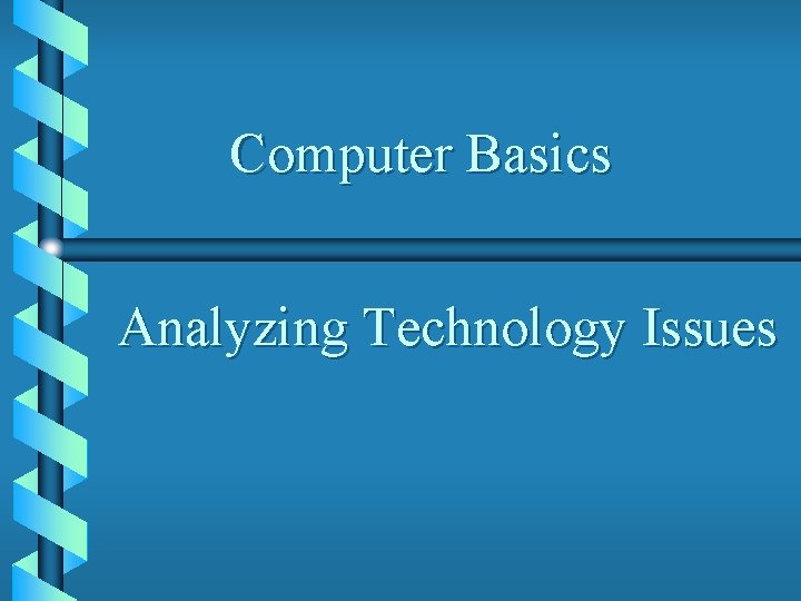 Computer Basics Analyzing Technology Issues 