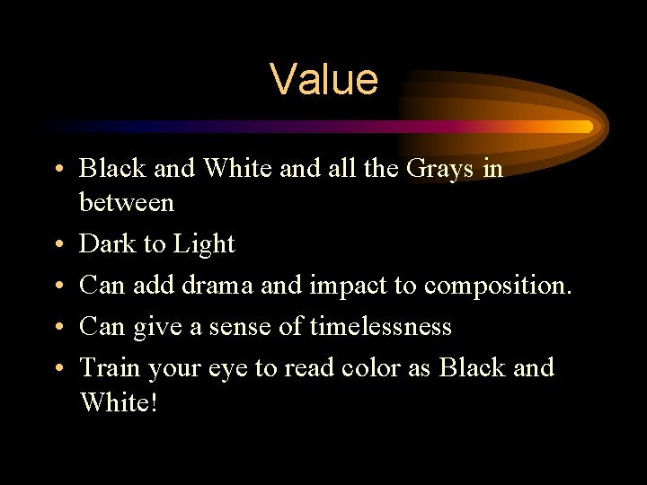 Value • Black and White and all the Grays in between • Dark to