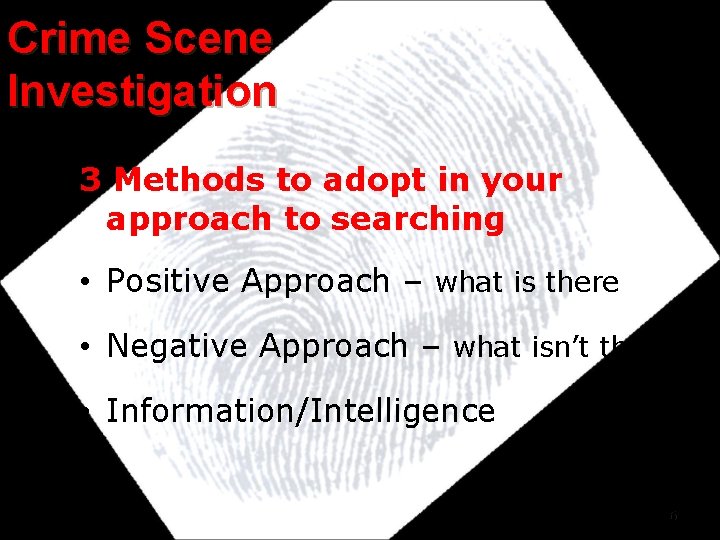 Crime Scene Investigation 3 Methods to adopt in your approach to searching • Positive