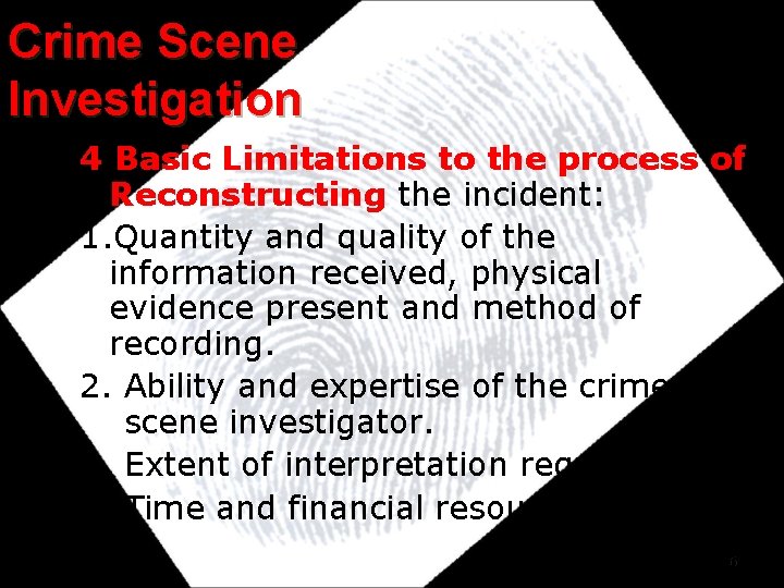 Crime Scene Investigation 4 Basic Limitations to the process of Reconstructing the incident: 1.