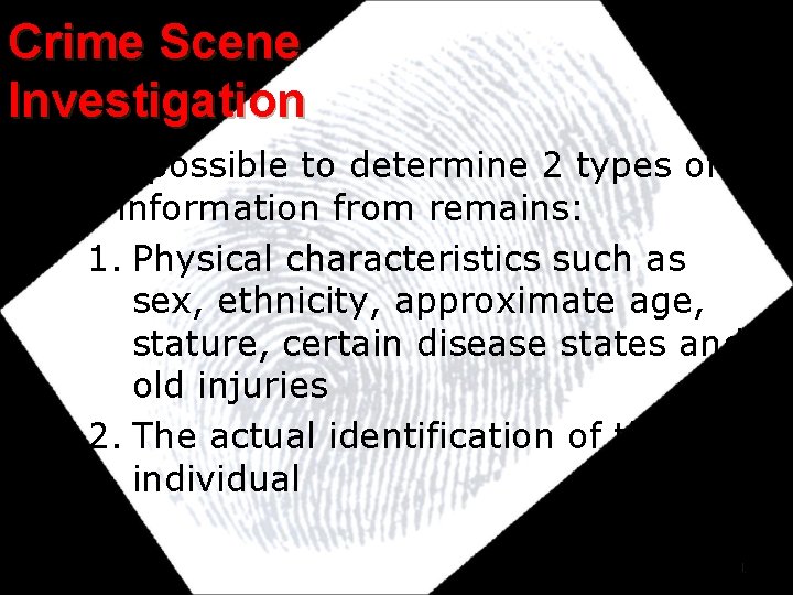 Crime Scene Investigation Its possible to determine 2 types of information from remains: 1.