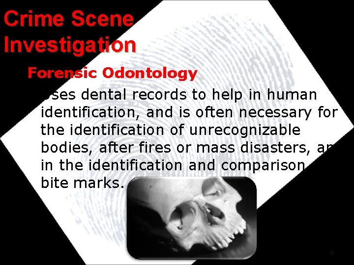 Crime Scene Investigation Forensic Odontology • Uses dental records to help in human identification,