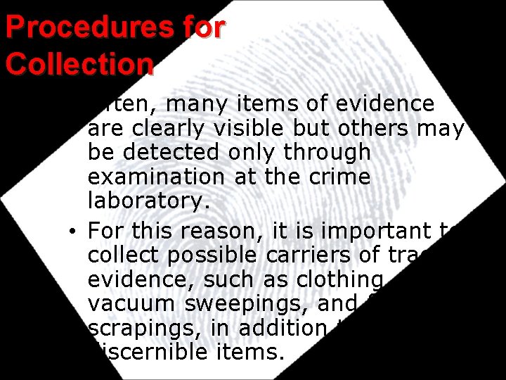 Procedures for Collection • Often, many items of evidence are clearly visible but others