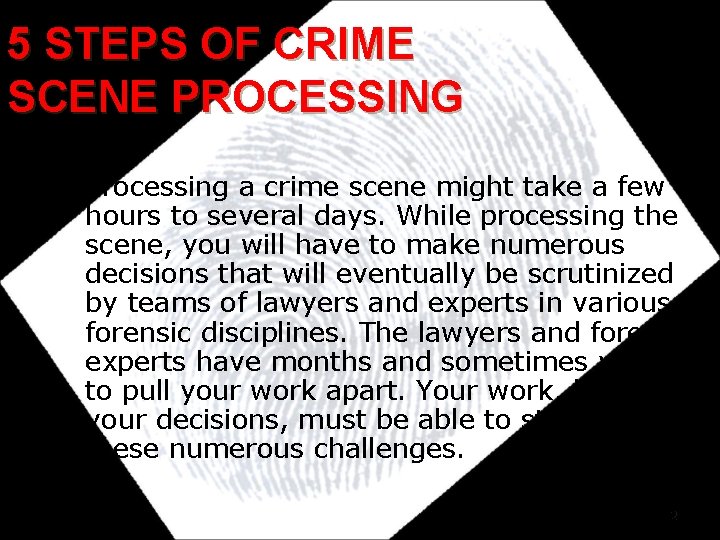 5 STEPS OF CRIME SCENE PROCESSING • Processing a crime scene might take a