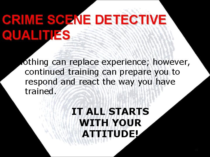 CRIME SCENE DETECTIVE QUALITIES Nothing can replace experience; however, continued training can prepare you