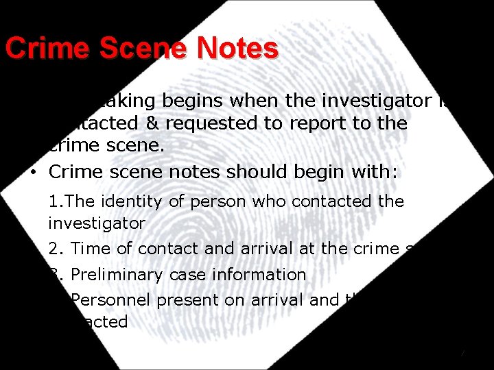 Crime Scene Notes • Note taking begins when the investigator is contacted & requested
