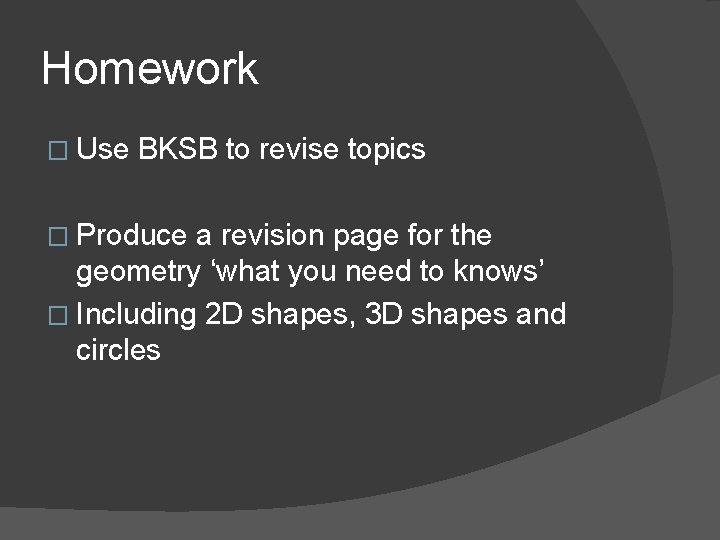 Homework � Use BKSB to revise topics � Produce a revision page for the