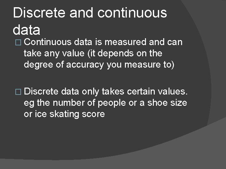 Discrete and continuous data � Continuous data is measured and can take any value