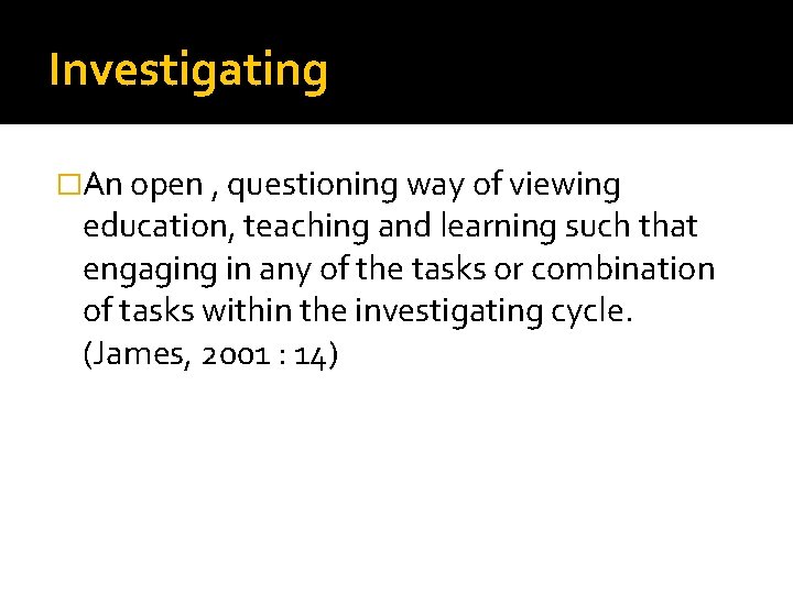 Investigating �An open , questioning way of viewing education, teaching and learning such that