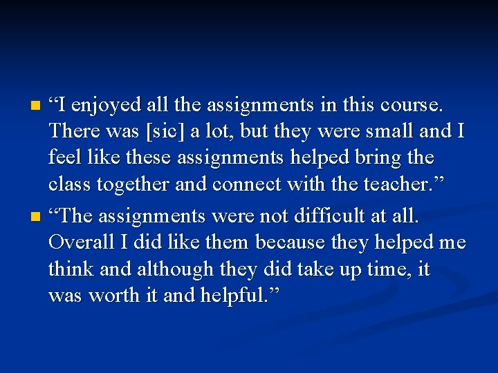 “I enjoyed all the assignments in this course. There was [sic] a lot, but