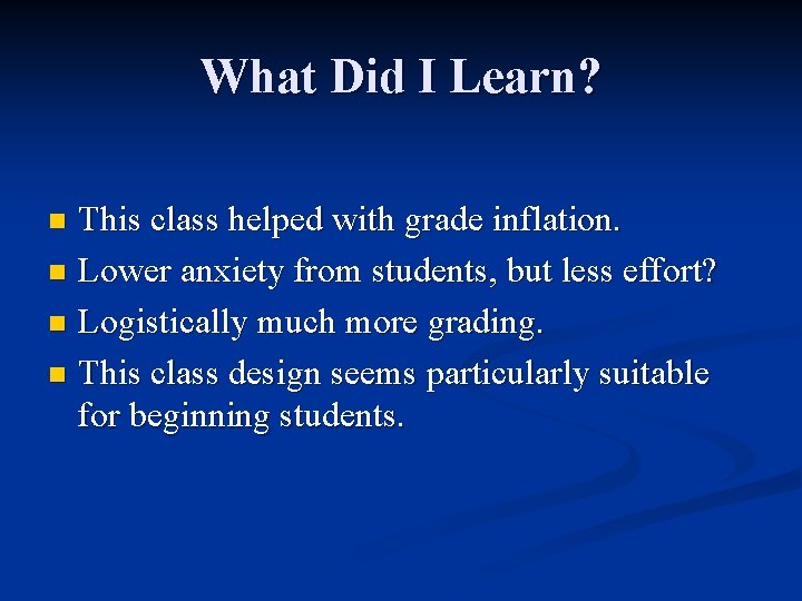 What Did I Learn? This class helped with grade inflation. n Lower anxiety from