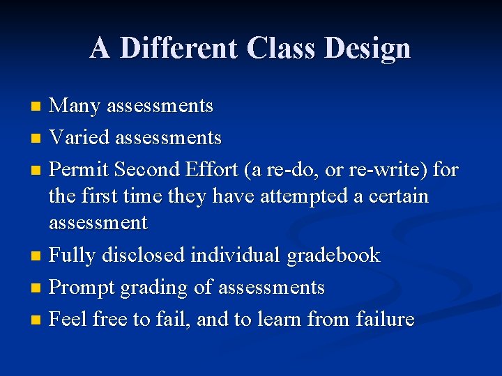 A Different Class Design Many assessments n Varied assessments n Permit Second Effort (a