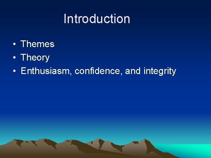 Introduction • Themes • Theory • Enthusiasm, confidence, and integrity 