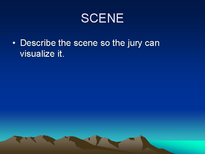 SCENE • Describe the scene so the jury can visualize it. 
