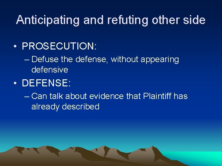 Anticipating and refuting other side • PROSECUTION: – Defuse the defense, without appearing defensive