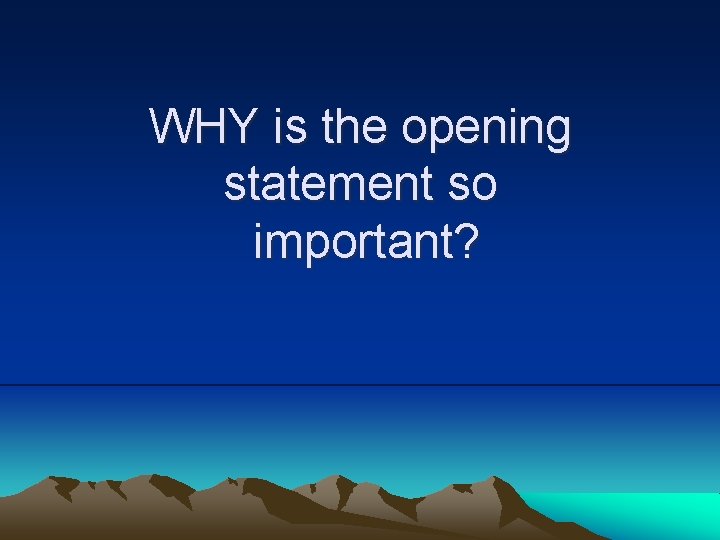 WHY is the opening statement so important? 