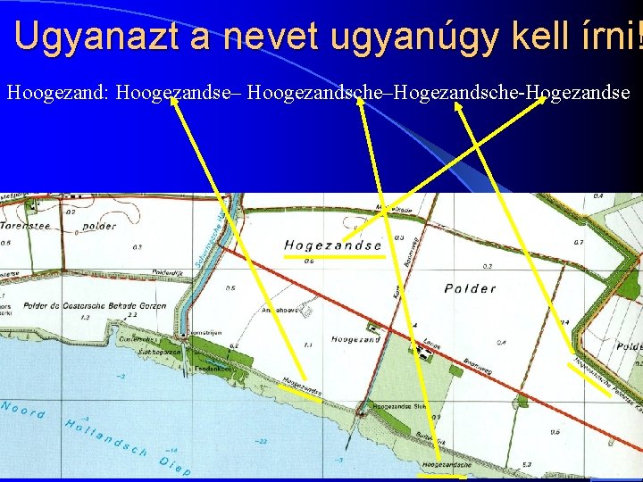 Ugyanazt a nevet ugyanúgy kell írni! Hoogezand: Hoogezandse– Hoogezandsche–Hogezandsche-Hogezandse Map of the Netherlands 