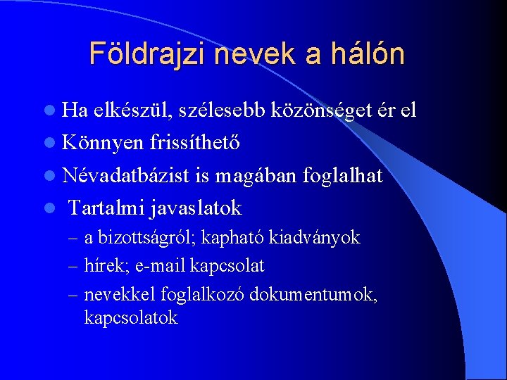 Földrajzi nevek a hálón l Ha elkészül, szélesebb közönséget ér el l Könnyen frissíthető