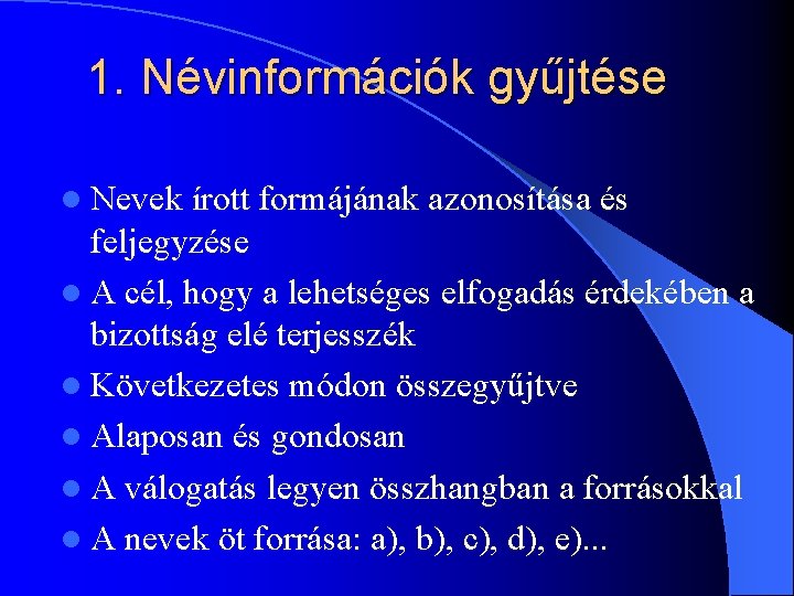 1. Névinformációk gyűjtése l Nevek írott formájának azonosítása és feljegyzése l A cél, hogy