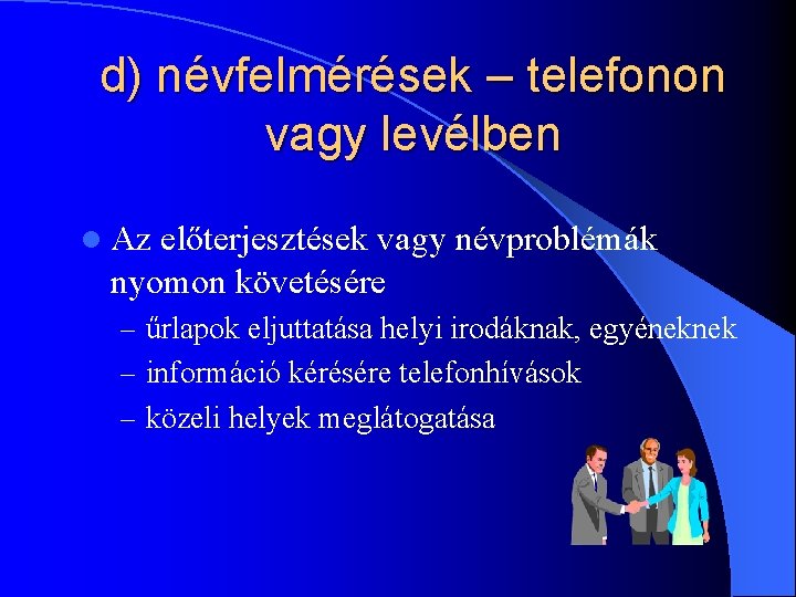 d) névfelmérések – telefonon vagy levélben l Az előterjesztések vagy névproblémák nyomon követésére –