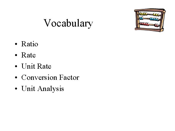 Vocabulary • • • Ratio Rate Unit Rate Conversion Factor Unit Analysis 