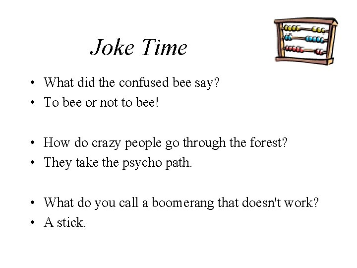 Joke Time • What did the confused bee say? • To bee or not