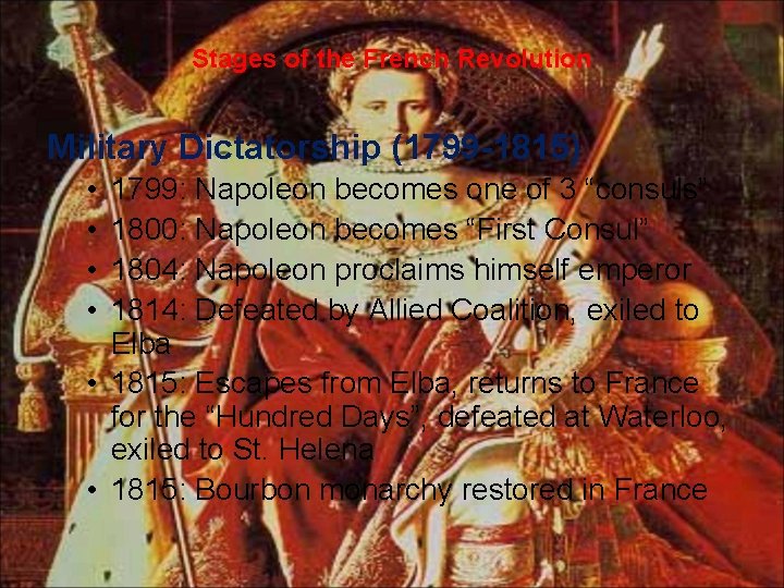 Stages of the French Revolution Military Dictatorship (1799 -1815) • • 1799: Napoleon becomes
