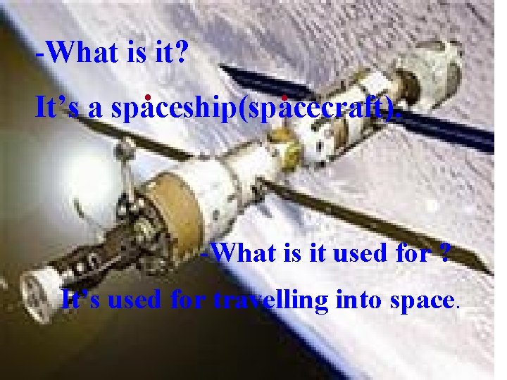 -What is it? ● ● It’s a spaceship(spacecraft). -What is it used for ?